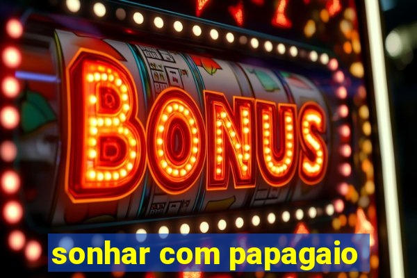 sonhar com papagaio